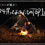 【キャンプギア】本気でオススメ！今年買ってよかったキャンプ道具トップ１０！