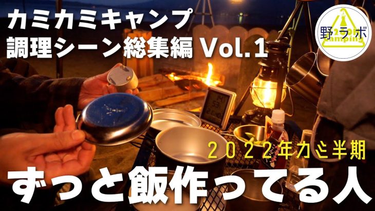 カミカミキャンプ 夜の宴調理シーン切り抜き総集編Vol.1〜2022年カミ半期『ずっと飯作ってる人』【ソロキャンプ】【キャンプレシピ】