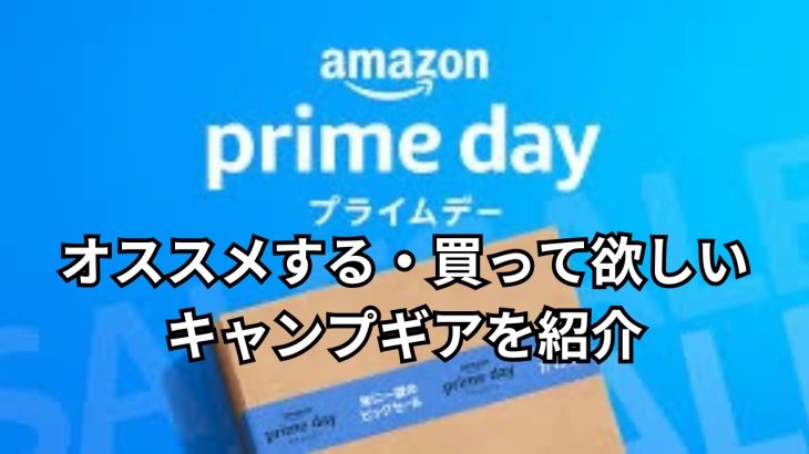 【Amazonプライムデー】オススメしたい、厳選キャンプギアを紹介します。