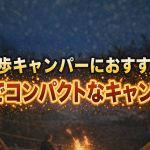 徒歩キャンパーにおすすめ！軽量でコンパクトなキャンプギア